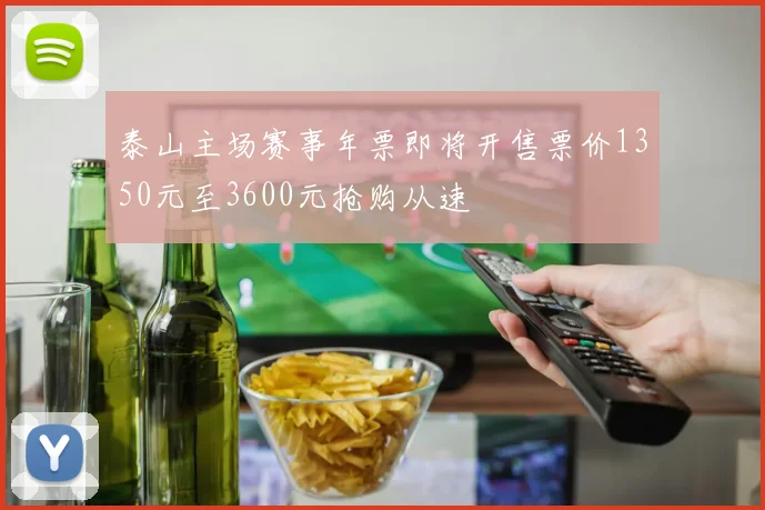 泰山主场赛事年票即将开售票价1350元至3600元抢购从速